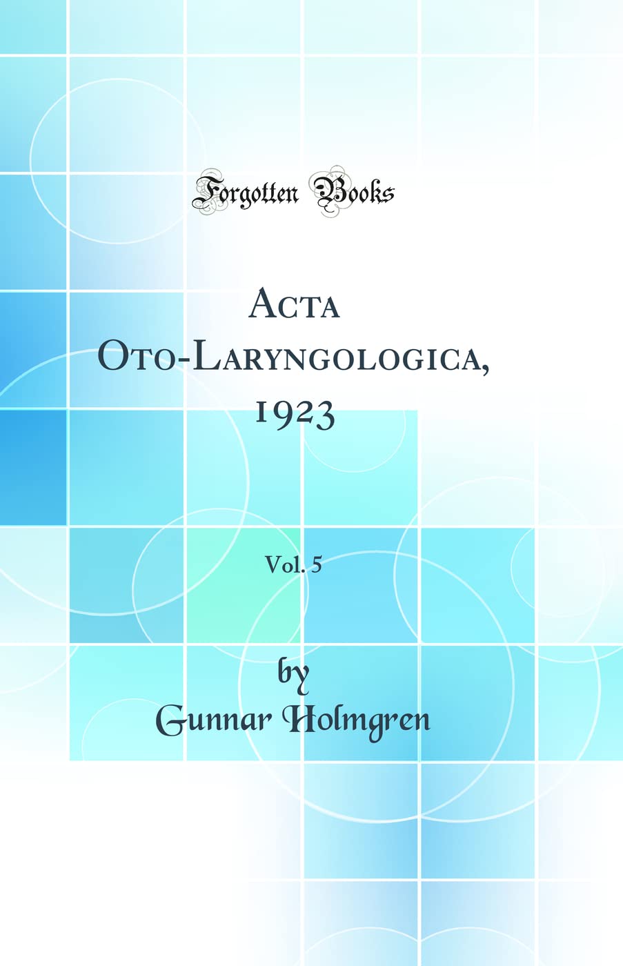 Acta Oto-Laryngologica, 1923, Vol. 5 (Classic Reprint) Medicine