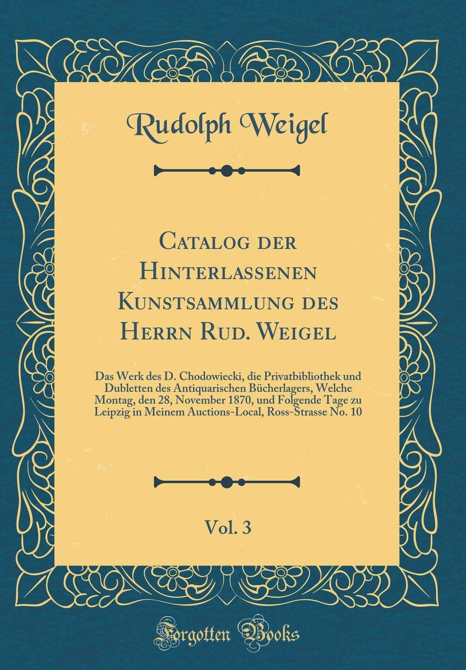 Catalog der Hinterlassenen Kunstsammlung des Herrn Rud. Weigel, Vol. 3: Das Werk des D. Chodowiecki, die Privatbibliothek und Dubletten des ... Folgende Tage zu Leipzig in Meinem Auctions Film, Art & Culture
