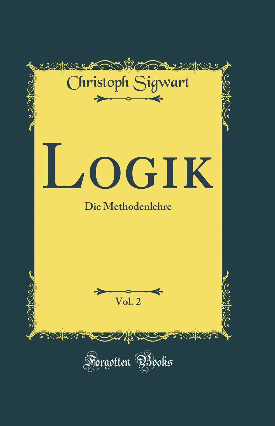 Logik, Vol. 2: Die Methodenlehre (Classic Reprint) Philosophy