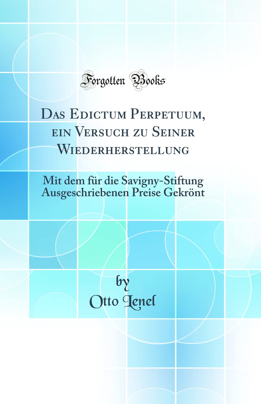 Das Edictum Perpetuum, ein Versuch zu Seiner Wiederherstellung: Mit dem für die Savigny-Stiftung Ausgeschriebenen Preise Gekrönt (Classic Reprint) Law