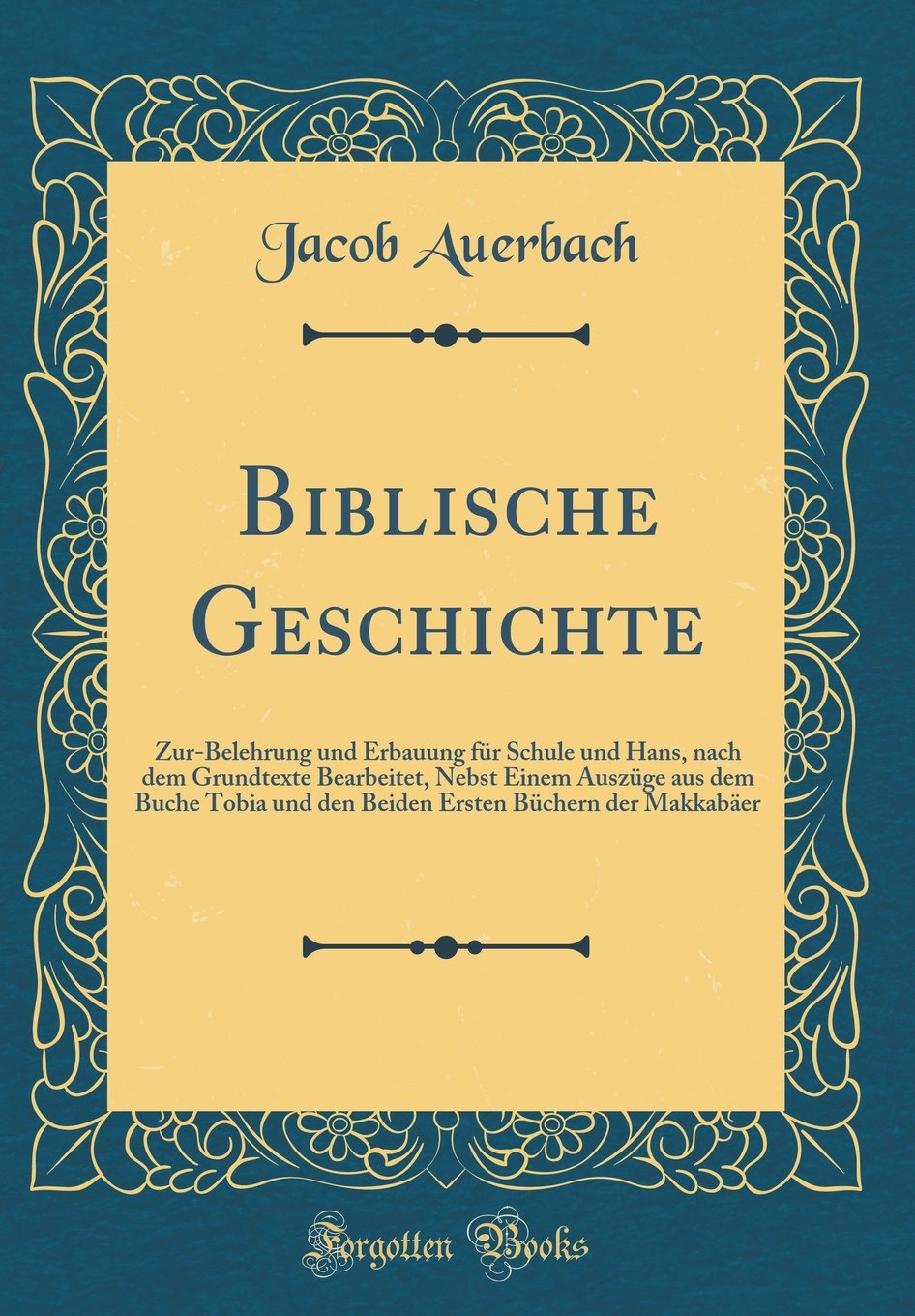 Biblische Geschichte: Zur-Belehrung und Erbauung für Schule und Hans, nach dem Grundtexte Bearbeitet, Nebst Einem Auszüge aus dem Buche Tobia und den ... Büchern der Makkabäer (Classic Reprint) Film, Art & Culture