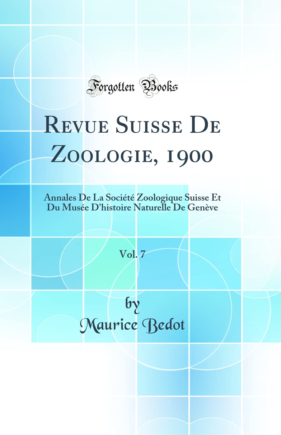 Revue Suisse De Zoologie, 1900, Vol. 7: Annales De La Société Zoologique Suisse Et Du Musée D'histoire Naturelle De Genève (Classic Reprint) Business & Technology