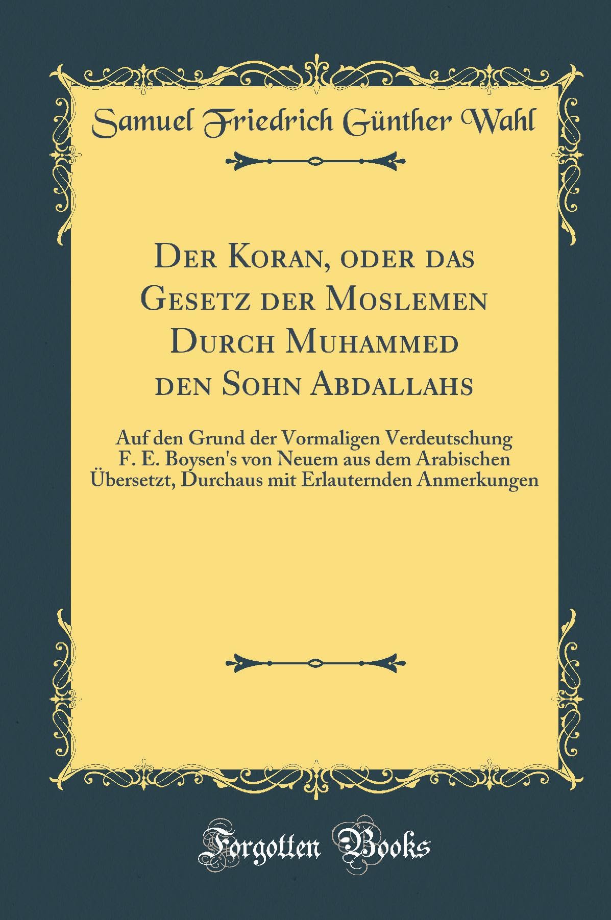 Der Koran, oder das Gesetz der Moslemen Durch Muhammed den Sohn Abdallahs: Auf den Grund der Vormaligen Verdeutschung F. E. Boysen's von Neuem aus dem ... Erlauternden Anmerkungen (Classic Reprint) Leisure, Home & Garden