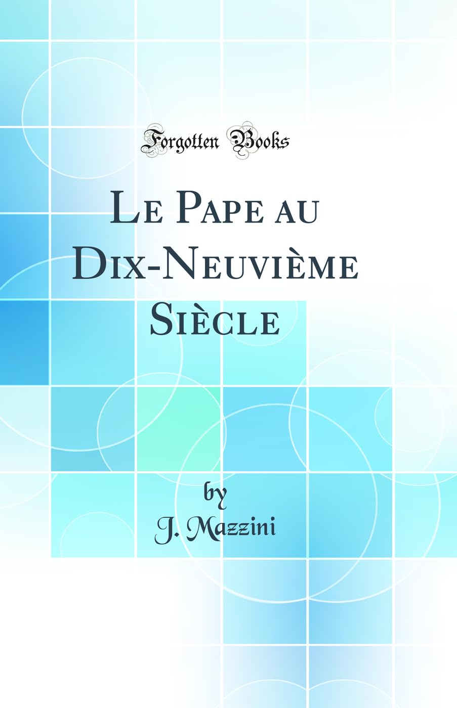 Le Pape au Dix-Neuvième Siècle (Classic Reprint) Business, Finance & Career