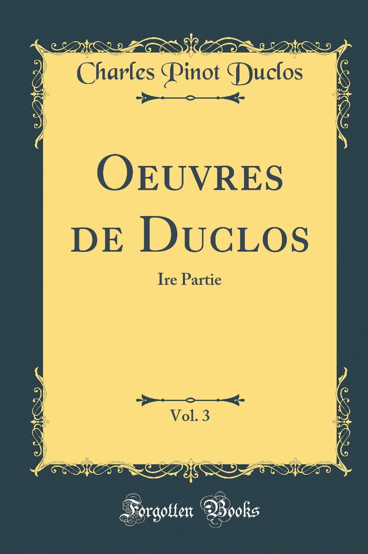 Oeuvres de Duclos, Vol. 3: Ire Partie (Classic Reprint) Film, Art & Culture