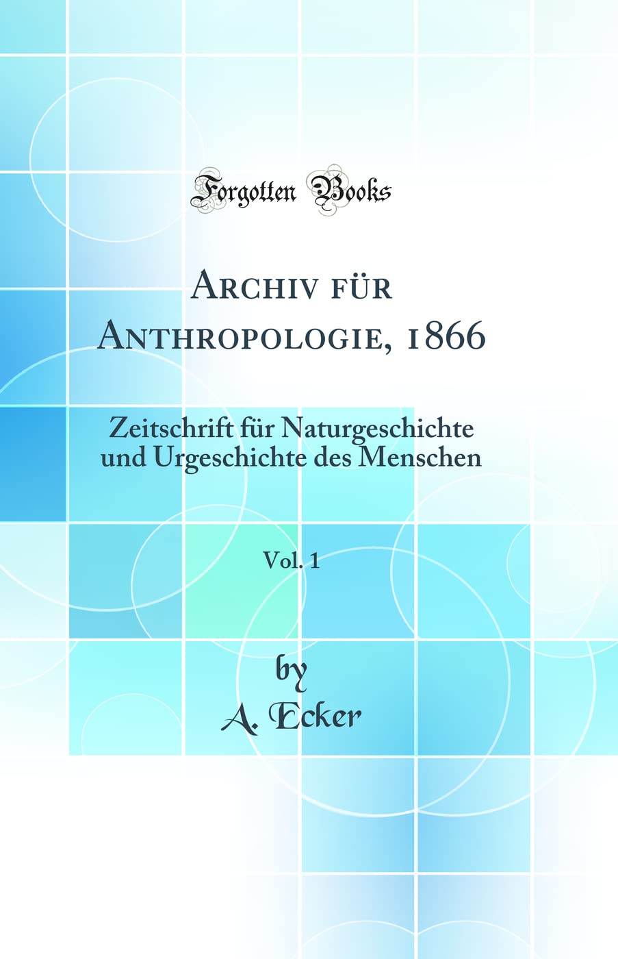 Archiv für Anthropologie, 1866, Vol. 1: Zeitschrift für Naturgeschichte und Urgeschichte des Menschen (Classic Reprint) Social Sciences
