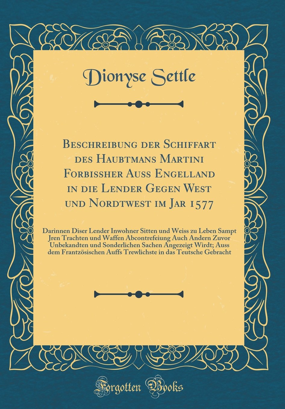 Beschreibung der Schiffart des Haubtmans Martini Forbissher Auß Engelland in die Lender Gegen West und Nordtwest im Jar 1577: Darinnen Diser Lender ... Abcontrefeiung Auch Andern Zuvor Unbekan Film, Art & Culture