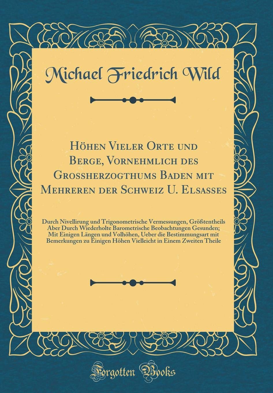 Höhen Vieler Orte und Berge, Vornehmlich des Grossherzogthums Baden mit Mehreren der Schweiz U. Elsaßes: Durch Nivellirung und Trigonometrische ... Beobachtungen Gesunden; Mit Einigen Länge Leisure, Home & Garden