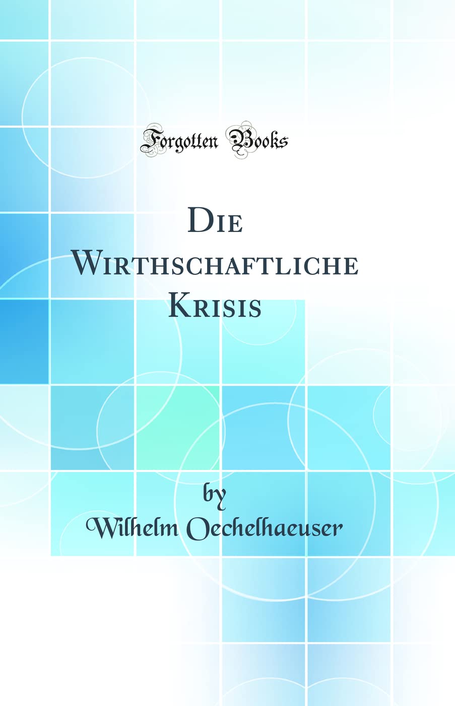 Die Wirthschaftliche Krisis (Classic Reprint) Business, Finance & Career