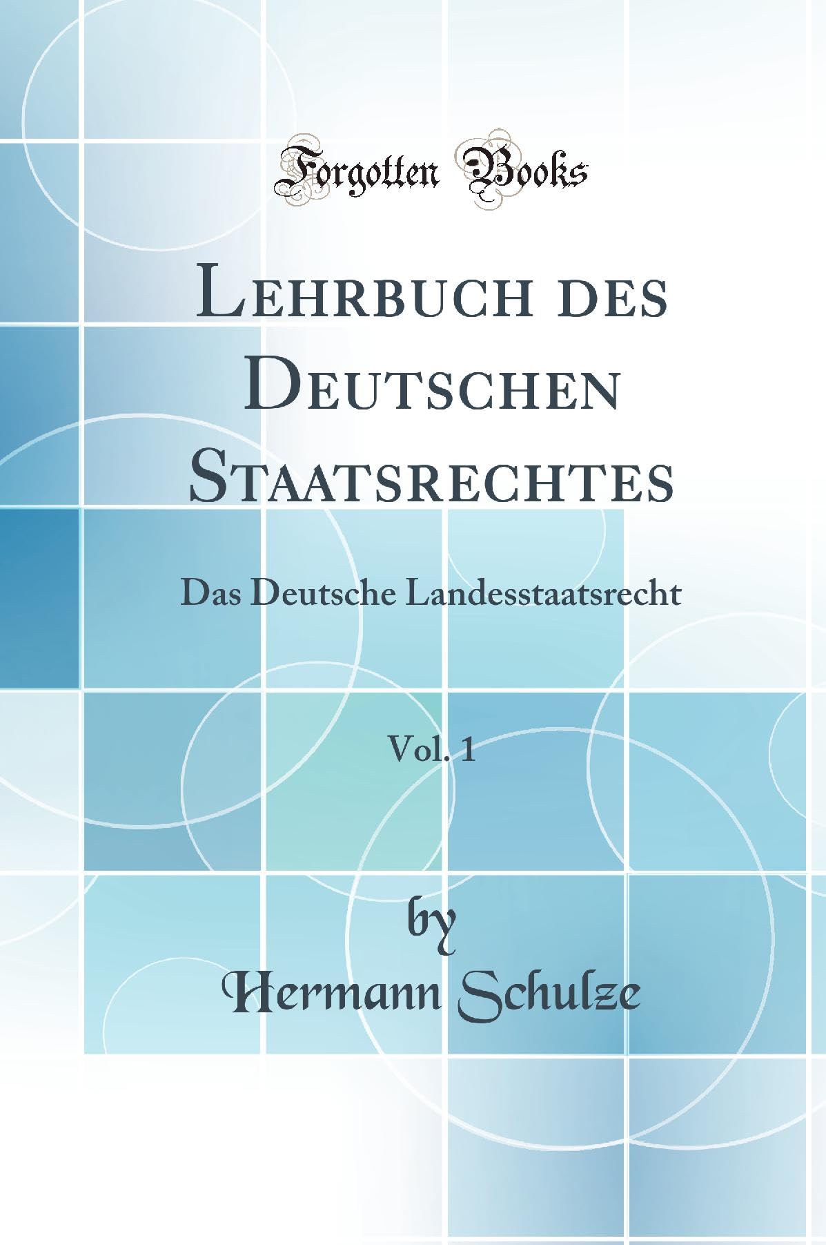 Lehrbuch des Deutschen Staatsrechtes, Vol. 1: Das Deutsche Landesstaatsrecht (Classic Reprint) Law
