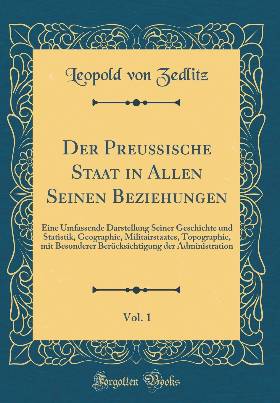 Der Preußische Staat in Allen Seinen Beziehungen, Vol. 1: Eine Umfassende Darstellung Seiner Geschichte und Statistik, Geographie, Militairstaates, ... der Administration (Classic Reprint) Film, Art & Culture