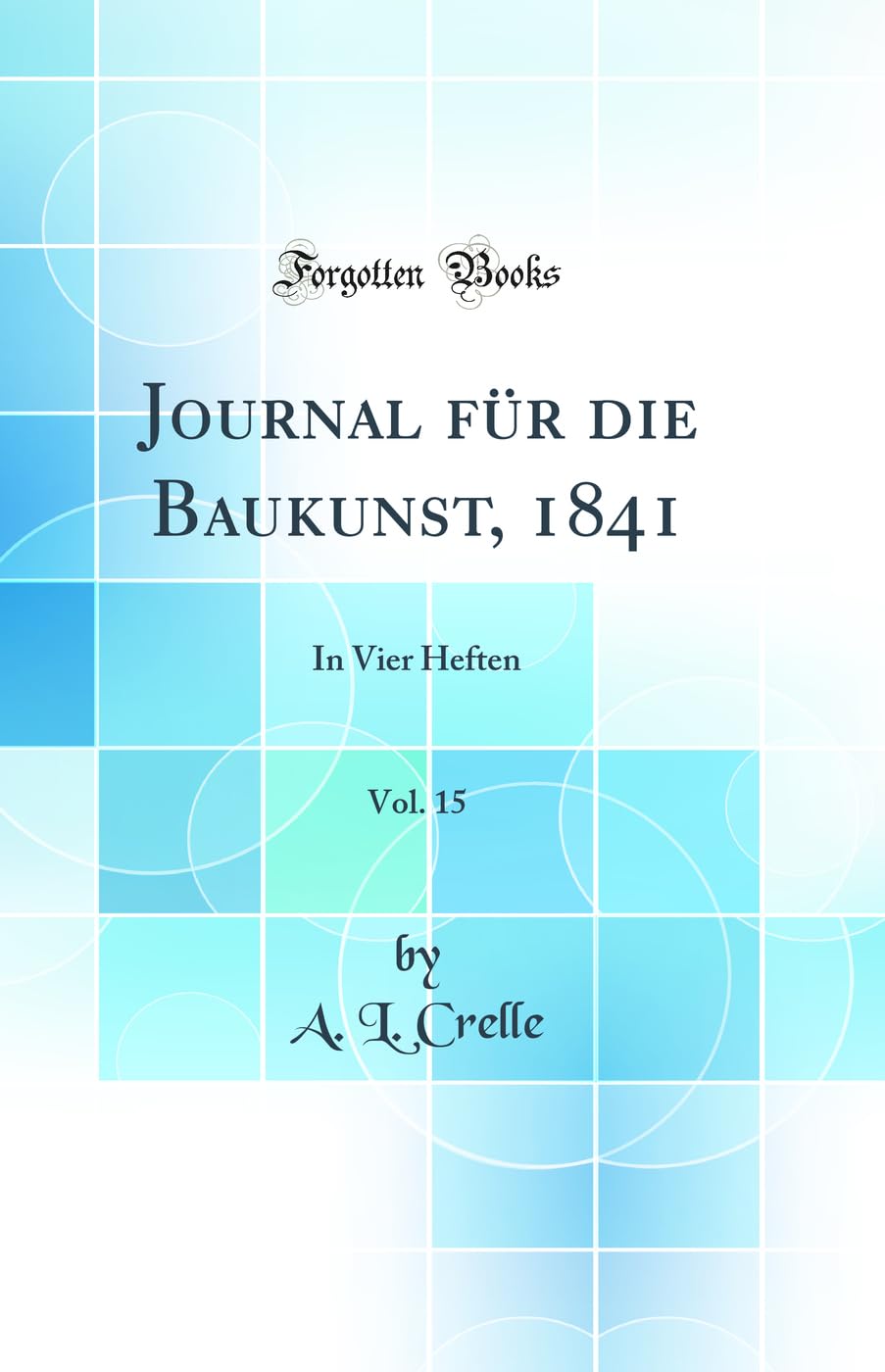 Journal für die Baukunst, 1841, Vol. 15: In Vier Heften (Classic Reprint) Media & Communication