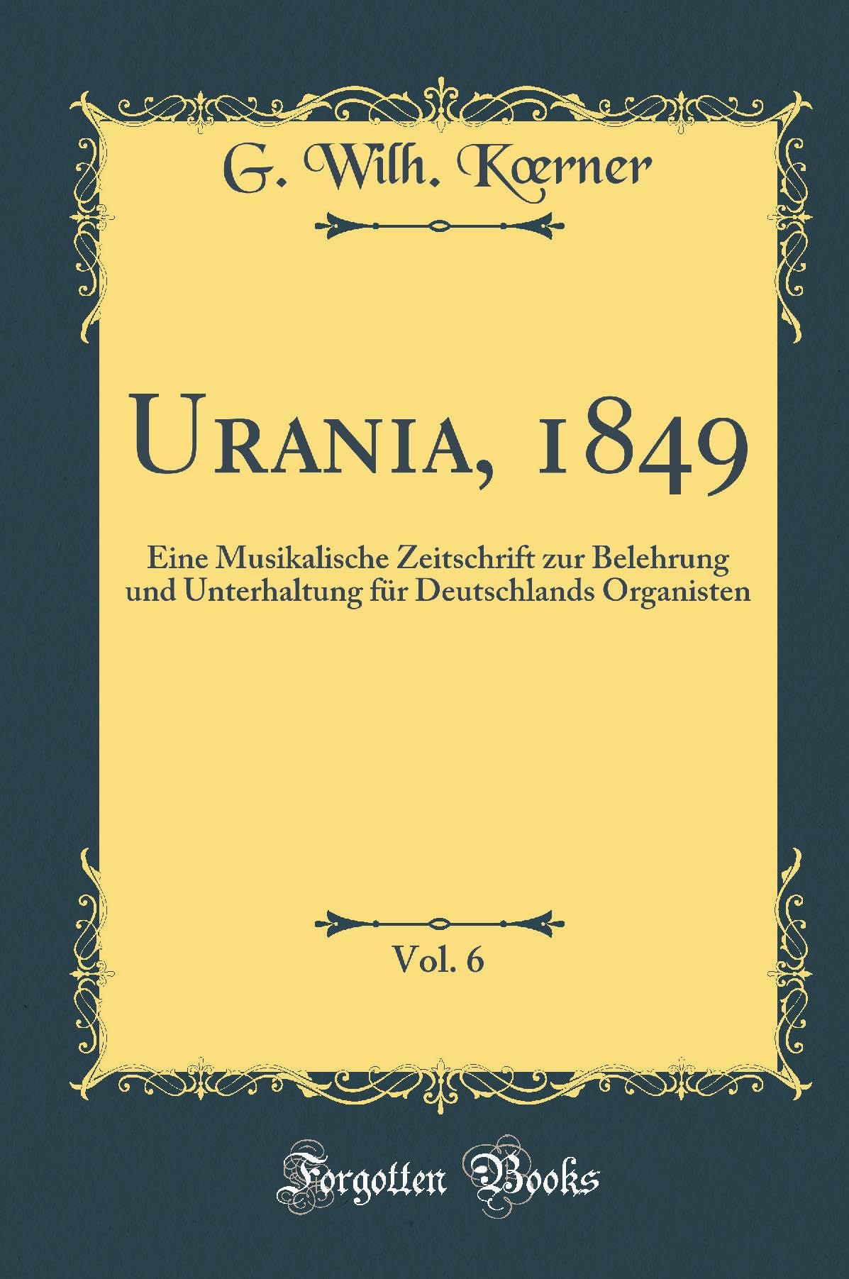 Urania, 1849, Vol. 6: Eine Musikalische Zeitschrift zur Belehrung und Unterhaltung für Deutschlands Organisten (Classic Reprint) Leisure, Home & Garden