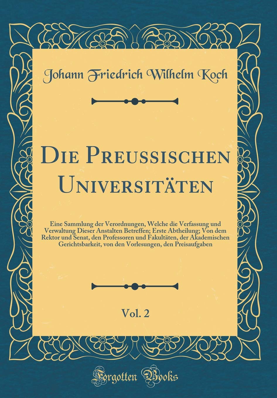 Die Preussischen Universitäten, Vol. 2: Eine Sammlung der Verordnungen, Welche die Verfassung und Verwaltung Dieser Anstalten Betreffen; Erste ... der Akademischen Gerichtsbarkeit, von de Film, Art & Culture