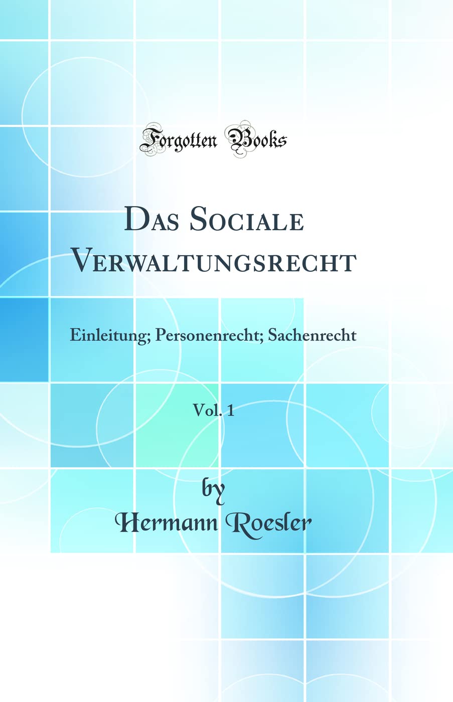 Das Sociale Verwaltungsrecht, Vol. 1: Einleitung; Personenrecht; Sachenrecht (Classic Reprint) Law