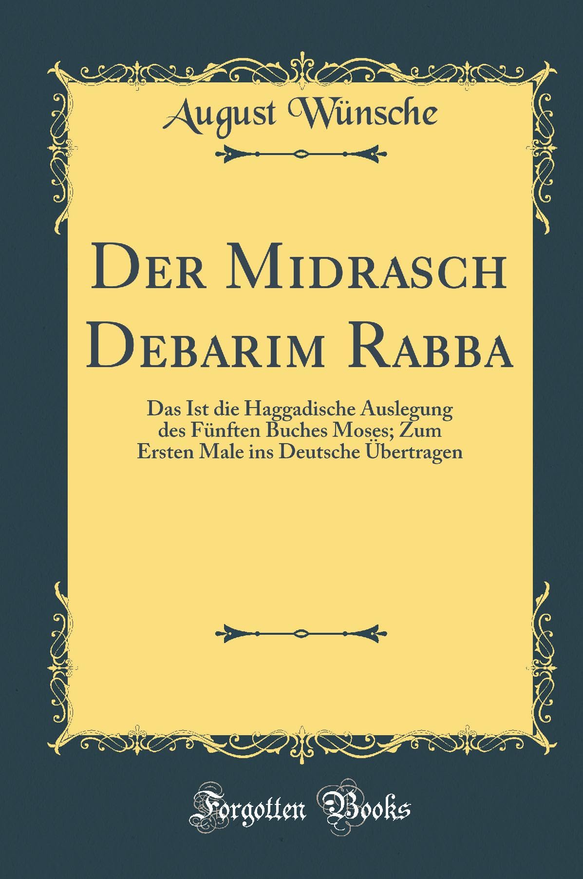 Der Midrasch Debarim Rabba: Das Ist Die Haggadische Auslegung Des Fünften Buches Moses; Zum Ersten Male Ins Deutsche Übertragen (Classic Reprint) Religion & Esotericism