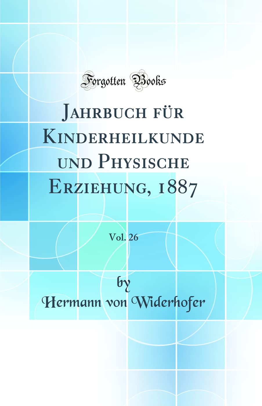 Jahrbuch für Kinderheilkunde und Physische Erziehung, 1887, Vol. 26 (Classic Reprint) Medicine