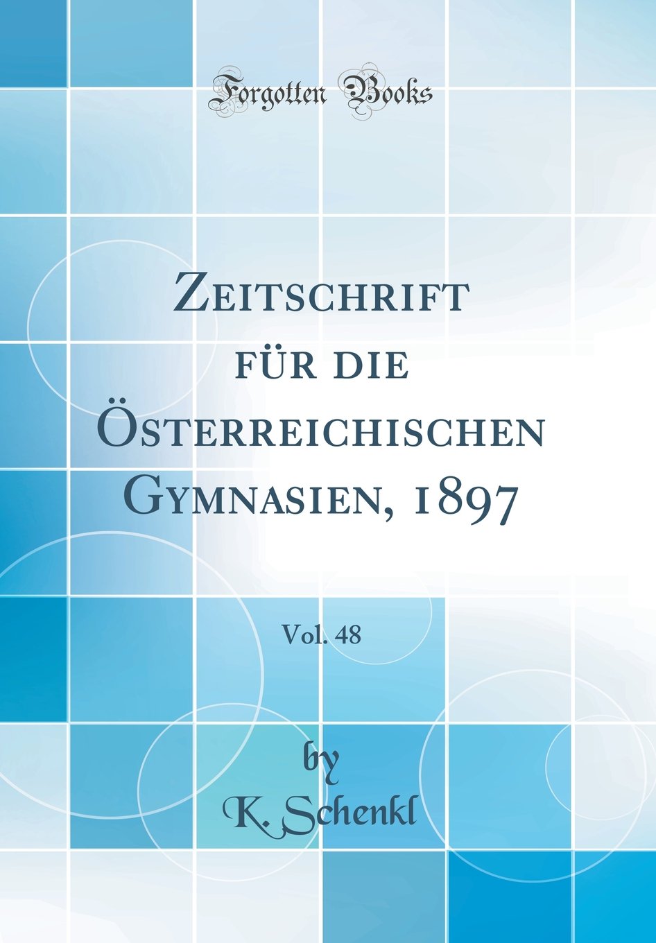 Zeitschrift für die Österreichischen Gymnasien, 1897, Vol. 48 (Classic Reprint) Learning & Reference