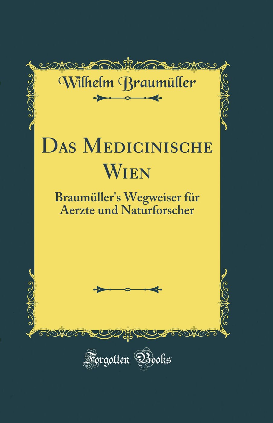 Das Medicinische Wien: Braumüller's Wegweiser für Aerzte und Naturforscher (Classic Reprint) Reference Books