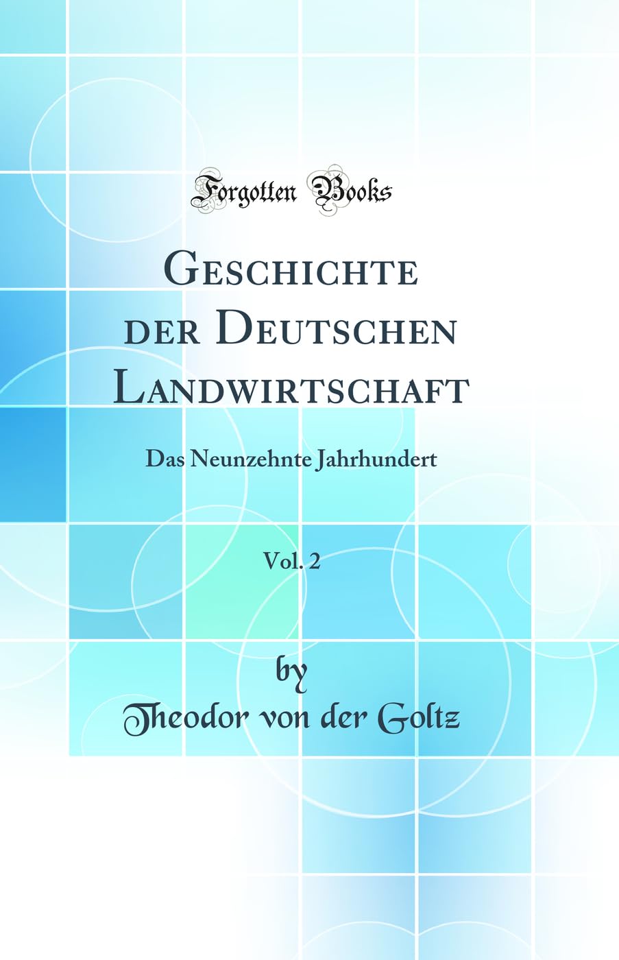 Geschichte der Deutschen Landwirtschaft, Vol. 2: Das Neunzehnte Jahrhundert (Classic Reprint) Business, Finance & Career