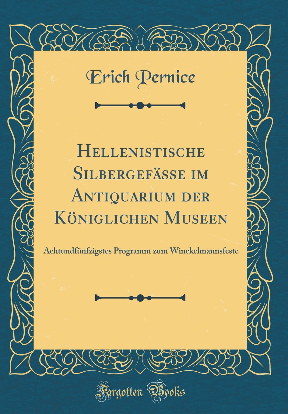 Hellenistische Silbergefässe im Antiquarium der Königlichen Museen: Achtundfünfzigstes Programm zum Winckelmannsfeste (Classic Reprint) Film, Art & Culture