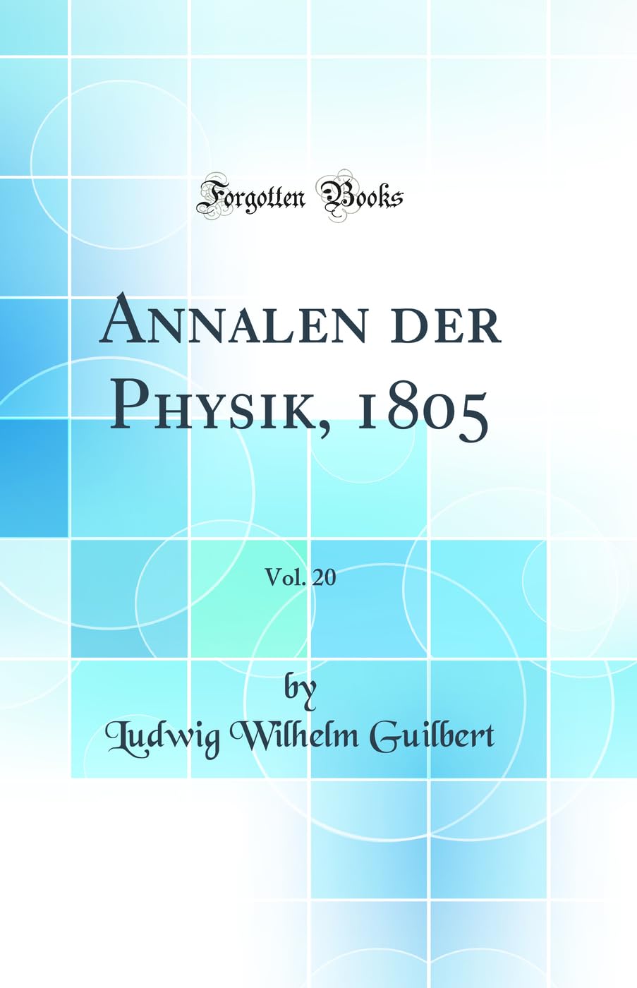 Annalen der Physik, 1805, Vol. 20 (Classic Reprint) Business & Technology