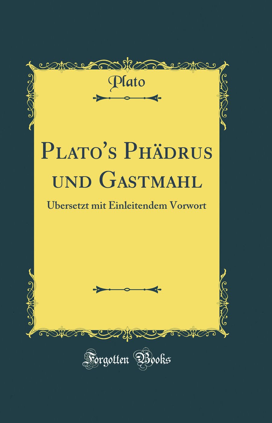 Plato's Phädrus und Gastmahl: Ubersetzt mit Einleitendem Vorwort (Classic Reprint) Film, Art & Culture
