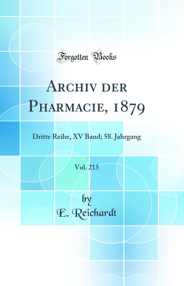 Archiv der Pharmacie, 1879, Vol. 215: Dritte Reihe, XV Band; 58. Jahrgang (Classic Reprint) Natural Sciences