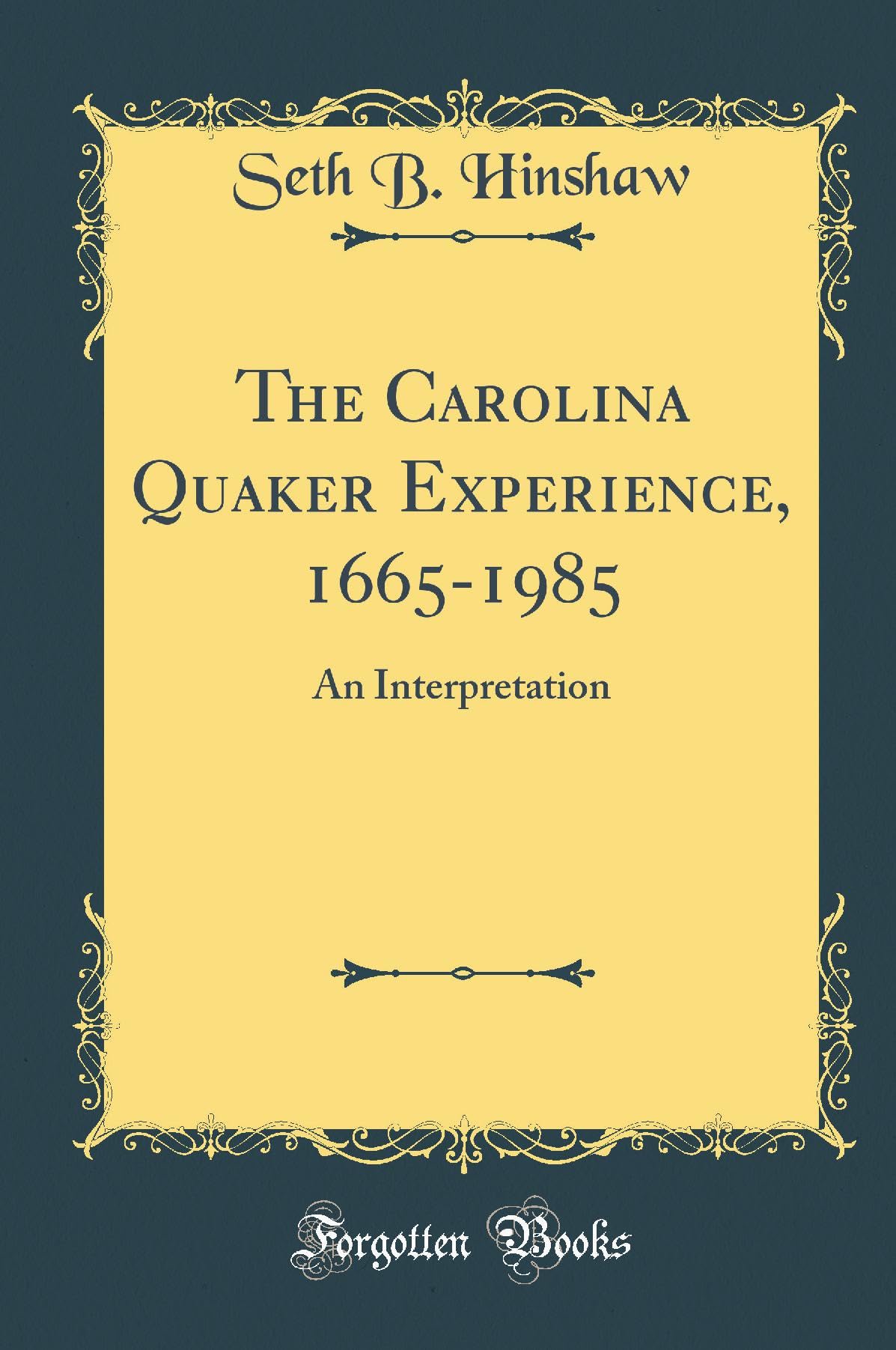 The Carolina Quaker Experience, 1665-1985: An Interpretation (Classic Reprint) Memories
