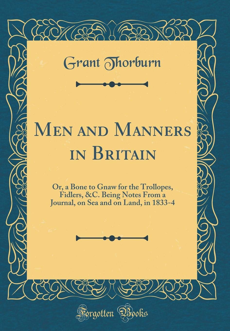 Men and Manners in Britain: Or, a Bone to Gnaw for the Trollopes, Fidlers, &C. Being Notes From a Journal, on Sea and on Land, in 1833-4 (Classic Reprint) Contemporary literature