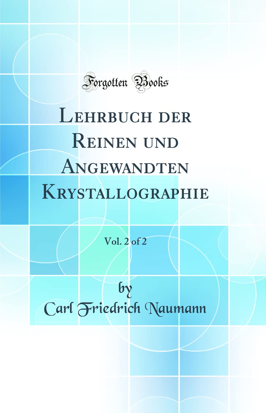 Lehrbuch der Reinen und Angewandten Krystallographie, Vol. 2 of 2 (Classic Reprint) Mathematics