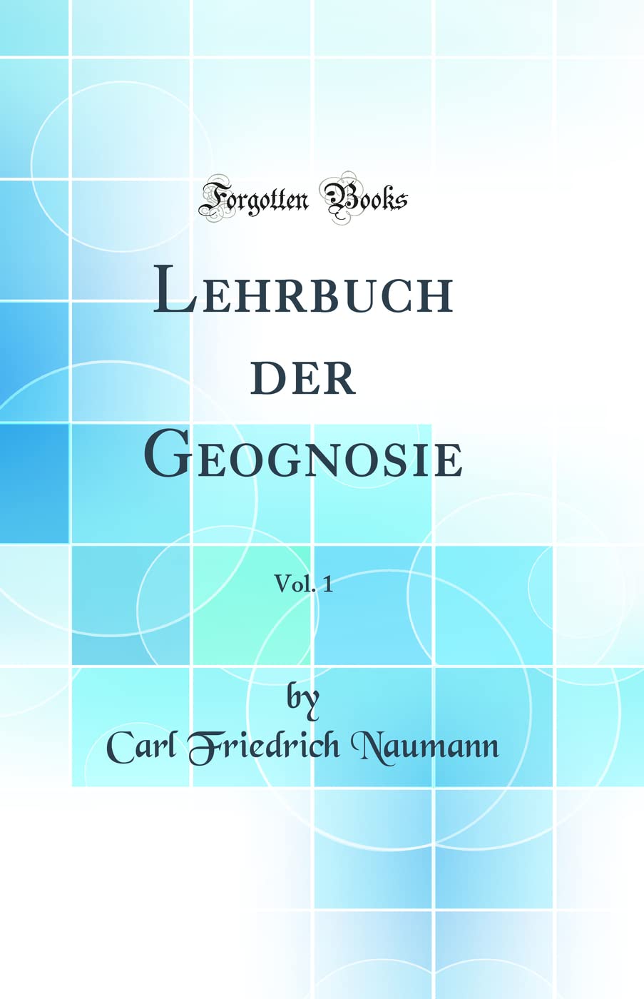 Lehrbuch der Geognosie, Vol. 1 (Classic Reprint) Business & Technology