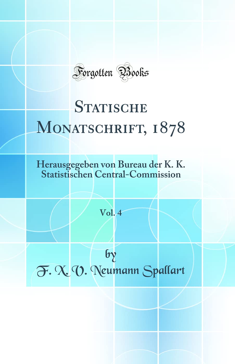 Statische Monatschrift, 1878, Vol. 4: Herausgegeben von Bureau der K. K. Statistischen Central-Commission (Classic Reprint) Mathematics