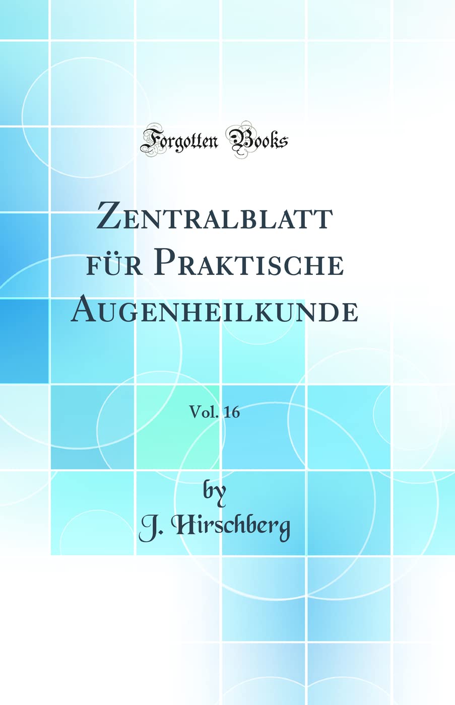 Zentralblatt für Praktische Augenheilkunde, Vol. 16 (Classic Reprint) Medicine