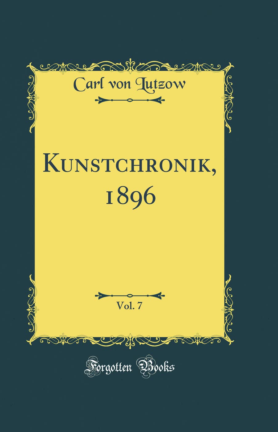 Kunstchronik, 1896, Vol. 7 (Classic Reprint) Film, Art & Culture