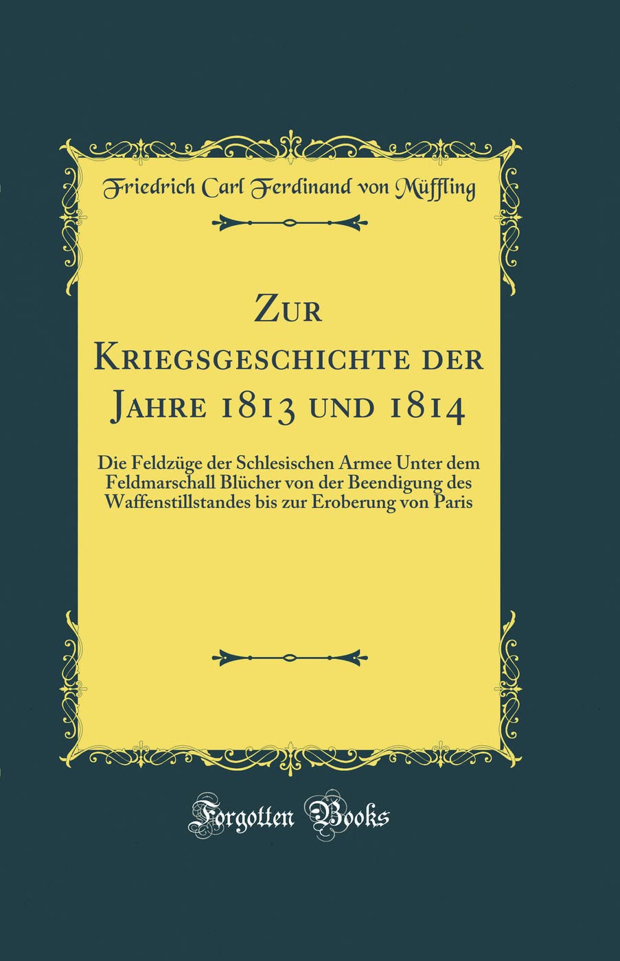 Zur Kriegsgeschichte der Jahre 1813 und 1814: Die Feldzüge der Schlesischen Armee Unter dem Feldmarschall Blücher von der Beendigung des ... bis zur Eroberung von Paris (Classic Reprint) Film, Art & Culture