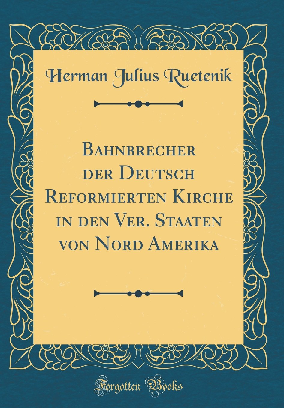 Bahnbrecher der Deutsch Reformierten Kirche in den Ver. Staaten von Nord Amerika (Classic Reprint) Lifestyle