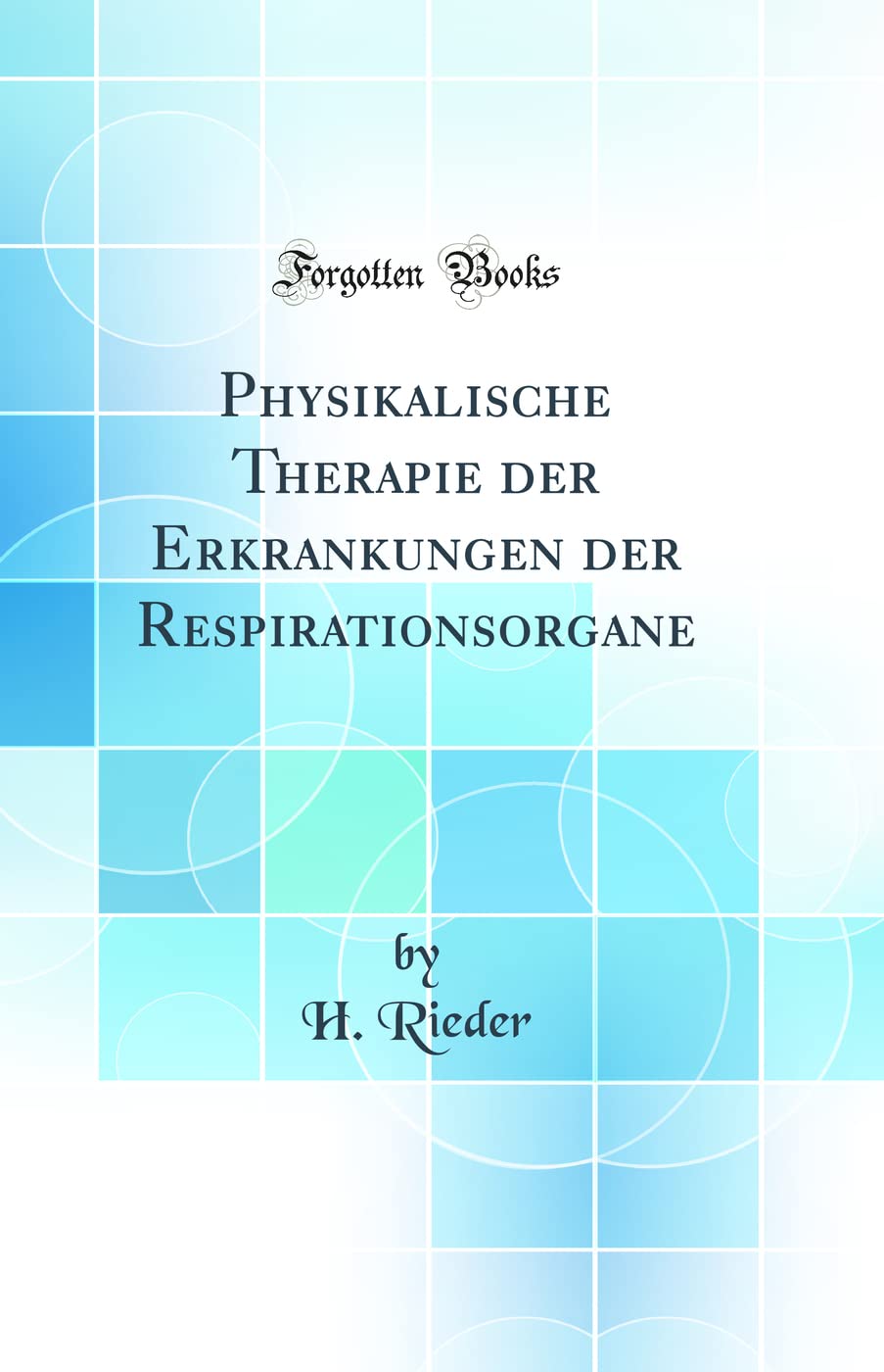 Physikalische Therapie der Erkrankungen der Respirationsorgane (Classic Reprint) Medicine