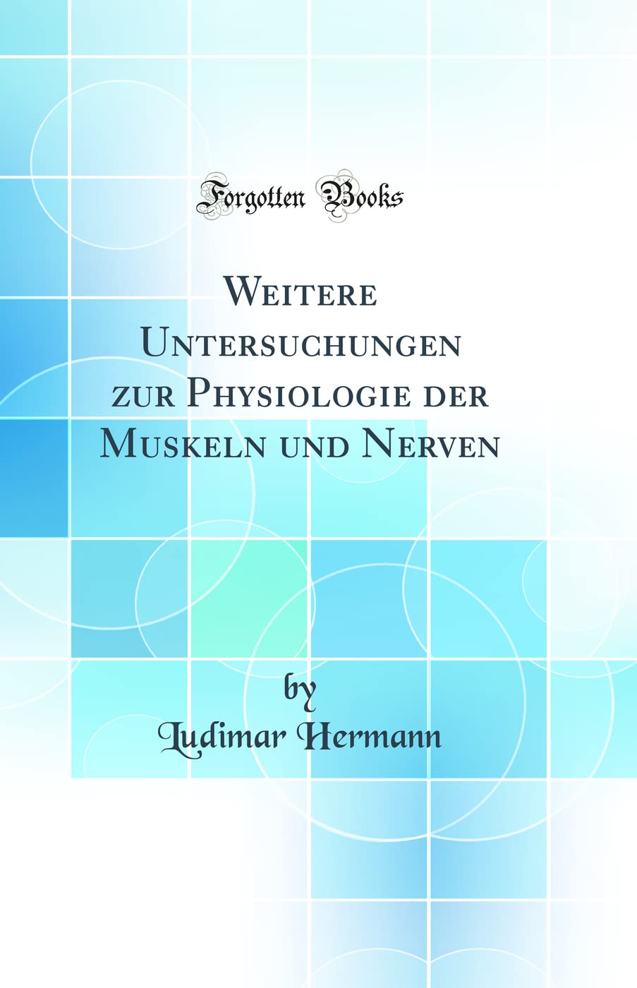 Weitere Untersuchungen zur Physiologie der Muskeln und Nerven (Classic Reprint) Business & Technology