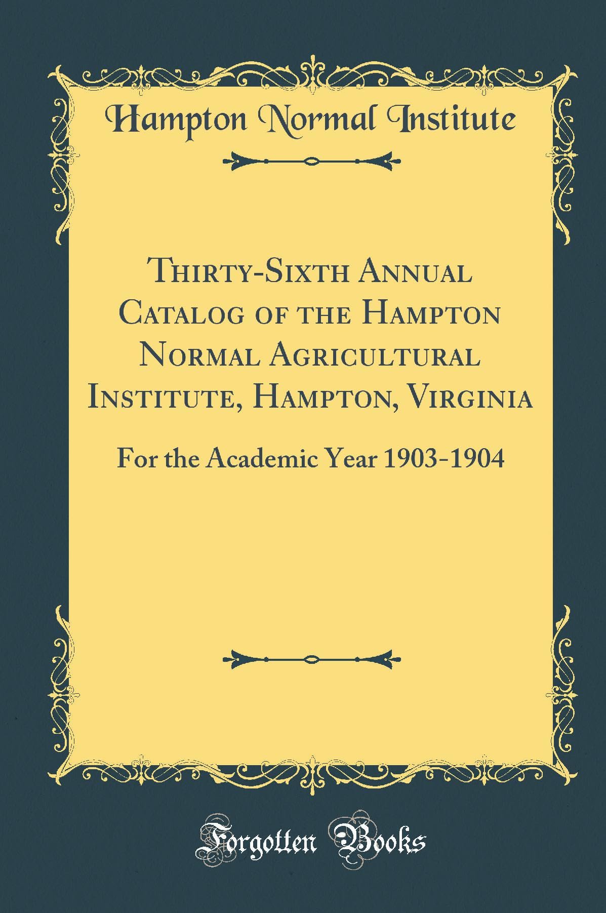 Thirty-Sixth Annual Catalog of the Hampton Normal Agricultural Institute, Hampton, Virginia: For the Academic Year 1903-1904 (Classic Reprint) Reference Books