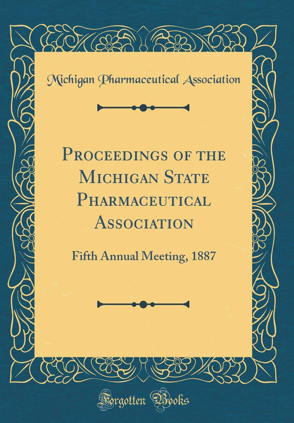 Proceedings of the Michigan State Pharmaceutical Association: Fifth Annual Meeting, 1887 (Classic Reprint) Reference Books