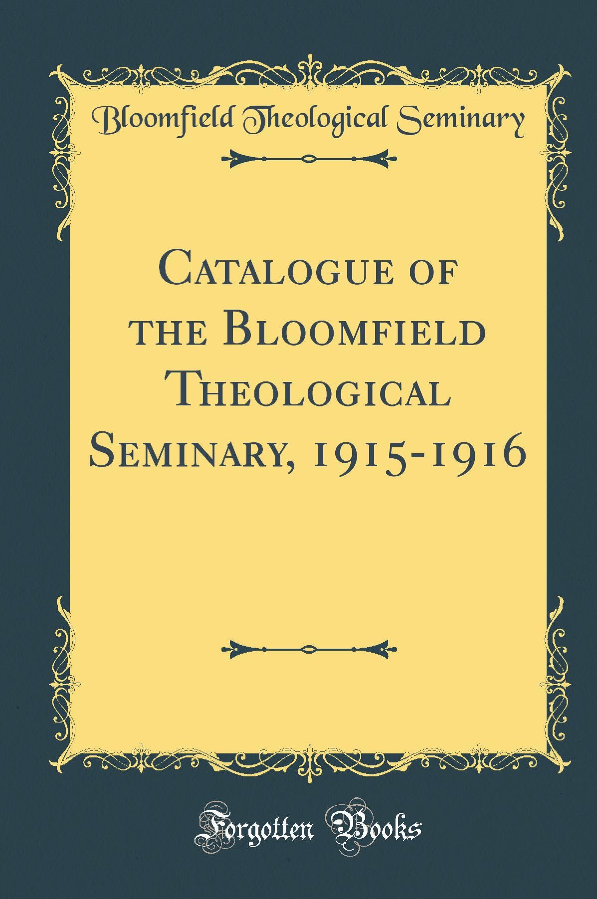 Catalogue of the Bloomfield Theological Seminary, 1915-1916 (Classic Reprint) Reference Books