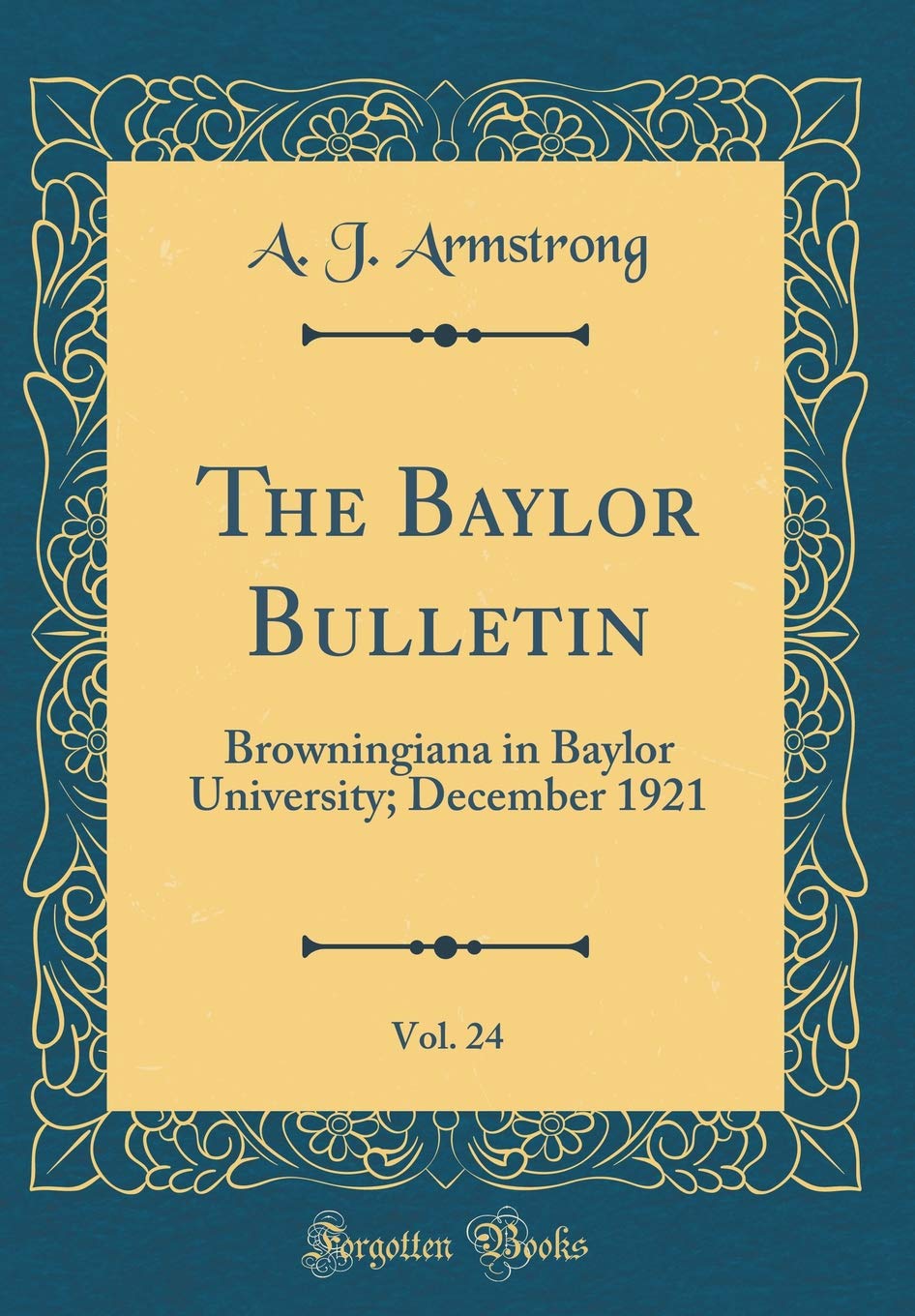 The Baylor Bulletin, Vol. 24: Browningiana in Baylor University; December 1921 (Classic Reprint) Essays & Short Stories