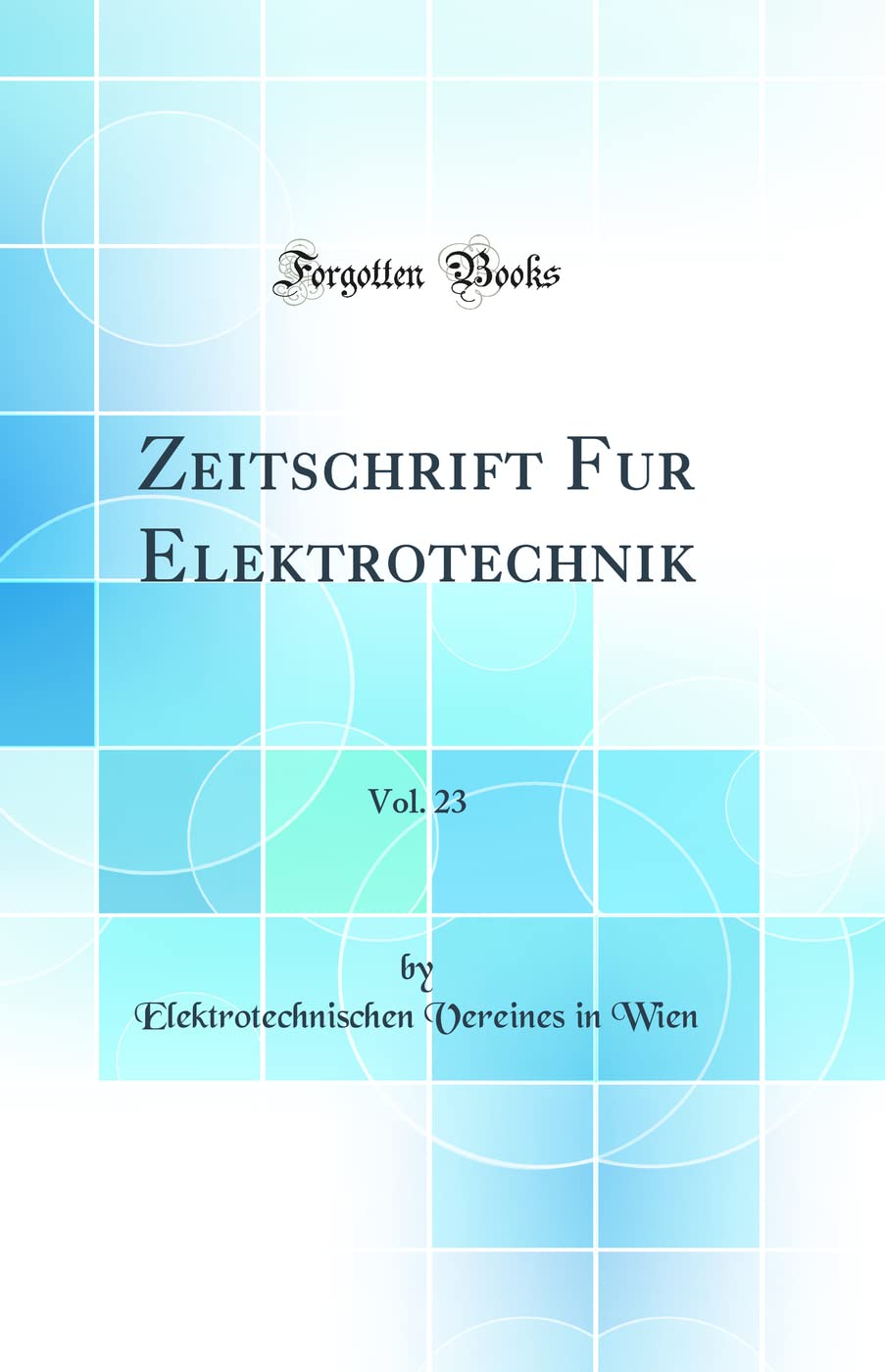 Zeitschrift Fur Elektrotechnik, Vol. 23 (Classic Reprint) Business & Technology