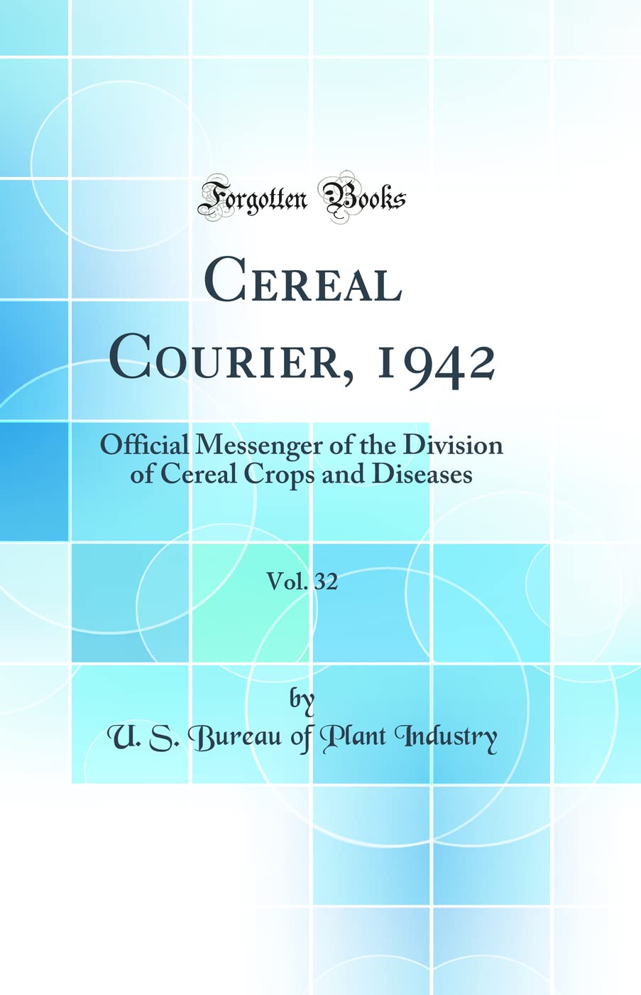 Cereal Courier, 1942, Vol. 32: Official Messenger of the Division of Cereal Crops and Diseases (Classic Reprint) Business, Finance & Career