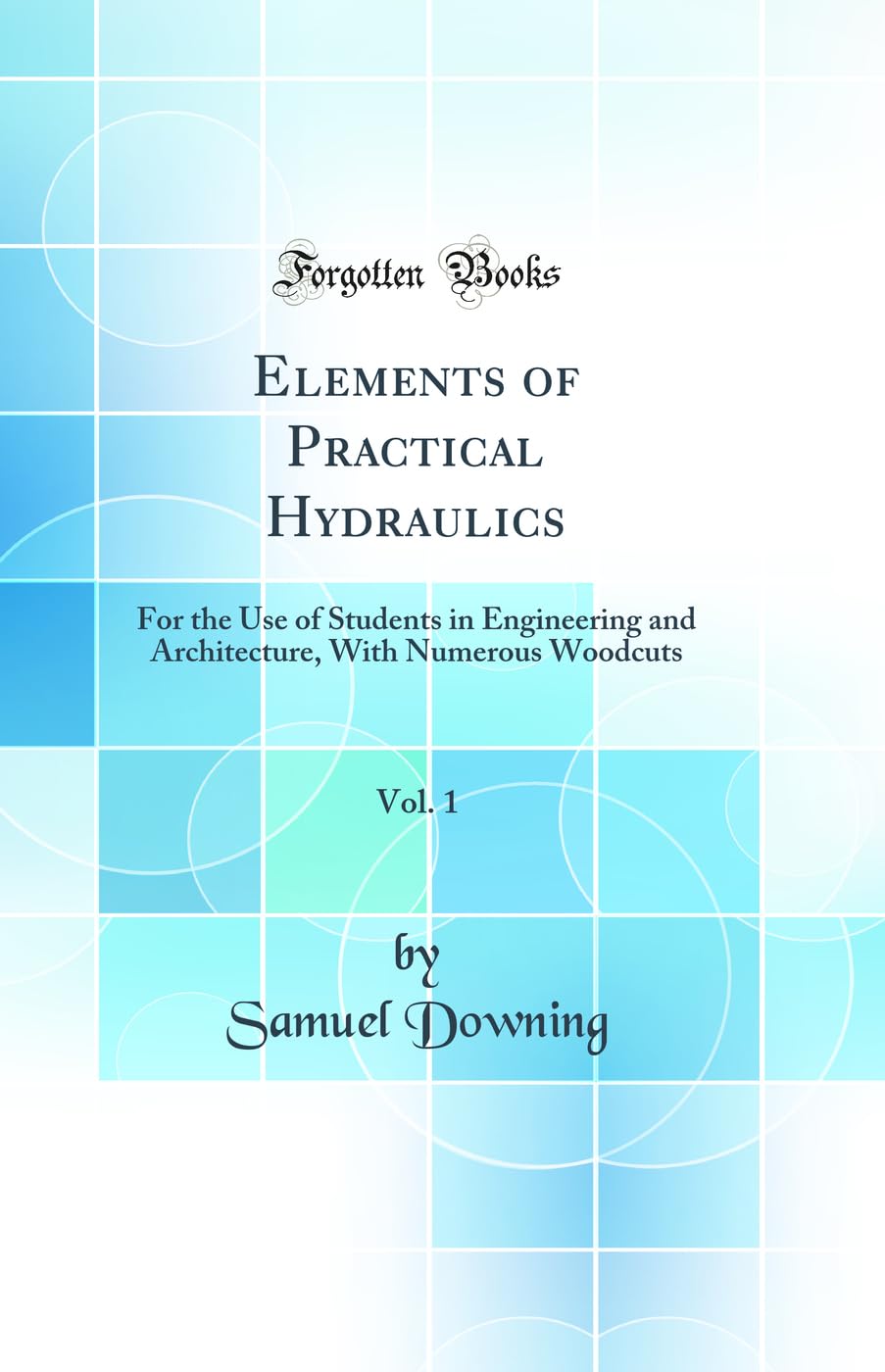Elements of Practical Hydraulics, Vol. 1: For the Use of Students in Engineering and Architecture, With Numerous Woodcuts (Classic Reprint) Media & Communication