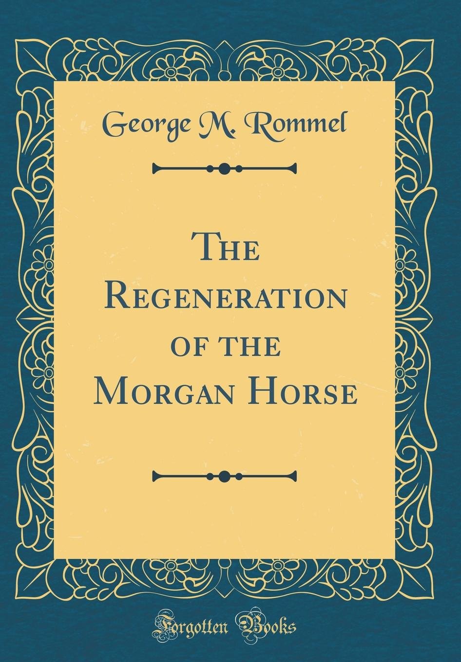 The Regeneration of the Morgan Horse (Classic Reprint) Pets