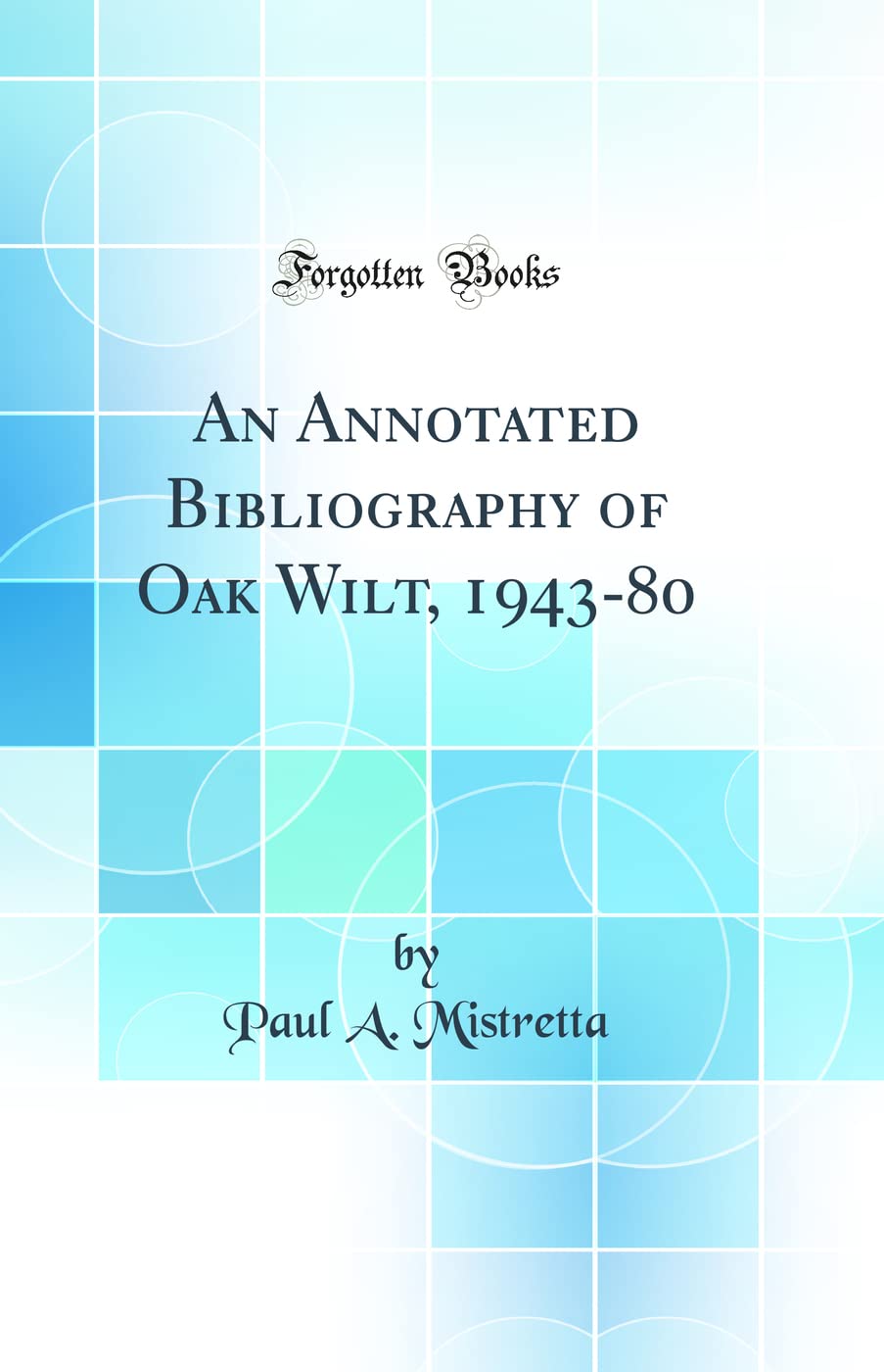 An Annotated Bibliography of Oak Wilt, 1943-80 (Classic Reprint) Business & Technology