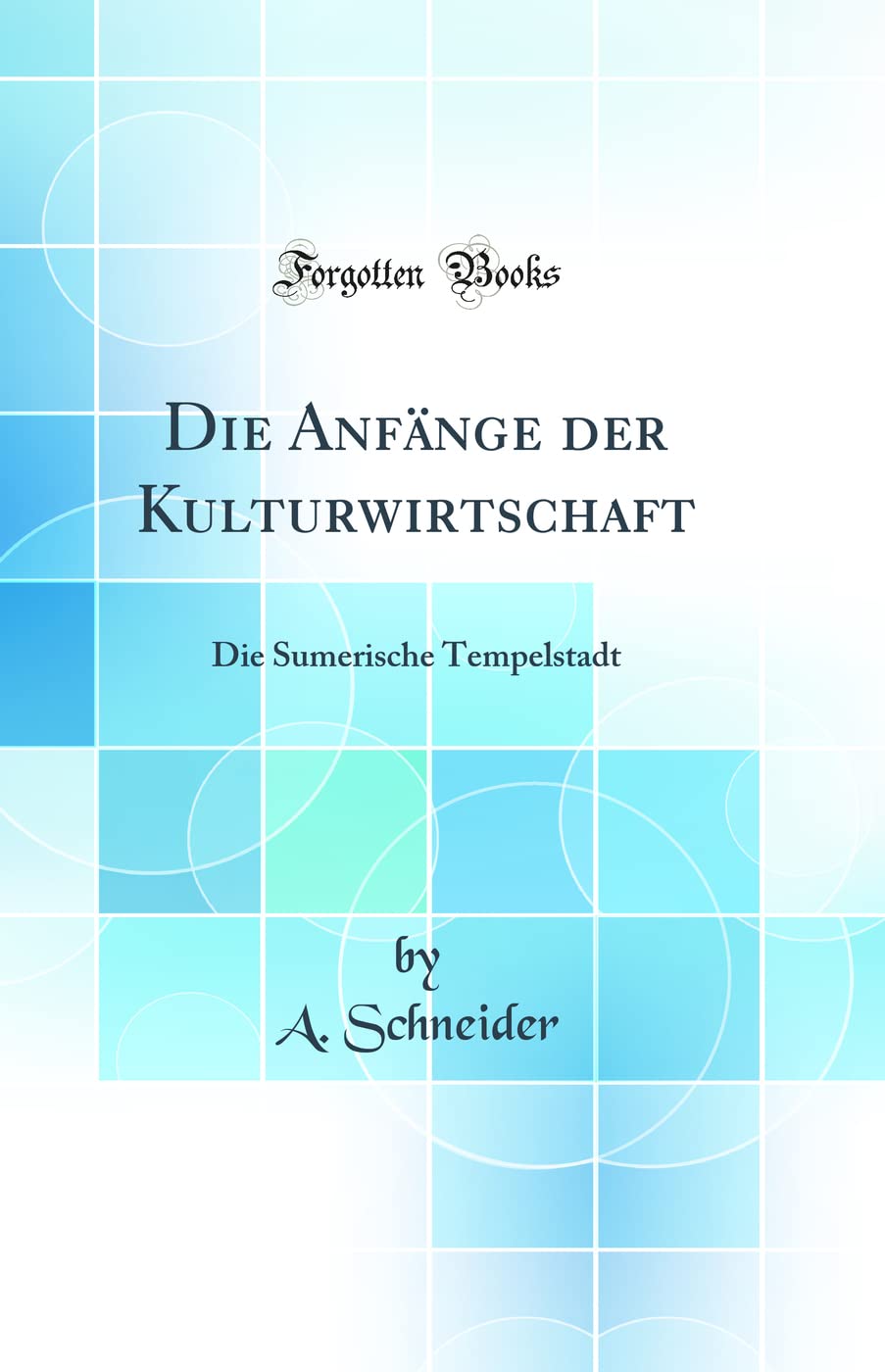 Die Anfänge der Kulturwirtschaft: Die Sumerische Tempelstadt (Classic Reprint) Business, Finance & Career