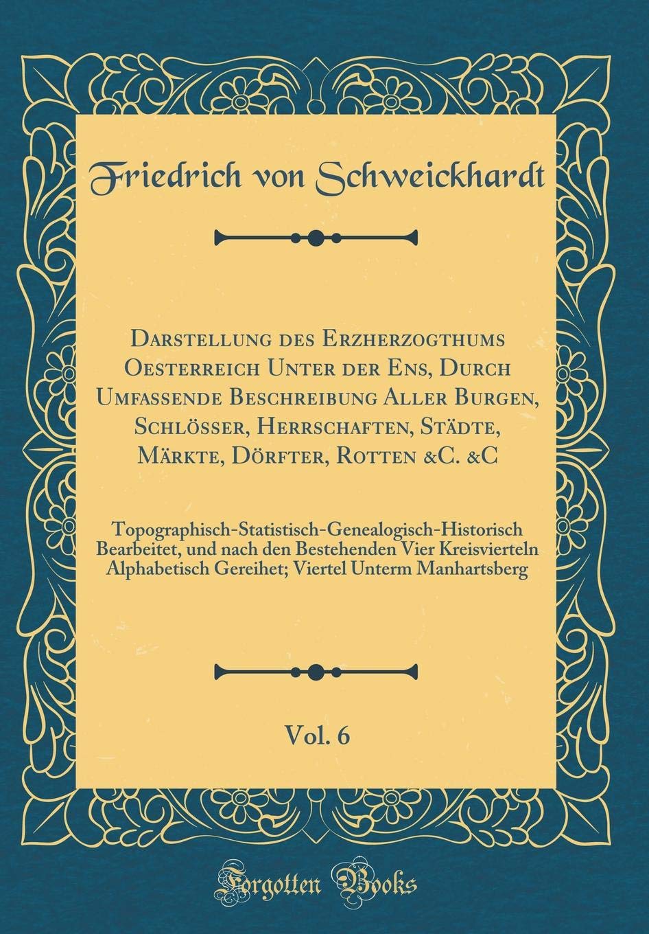 Darstellung des Erzherzogthums Oesterreich Unter der Ens, Durch Umfassende Beschreibung Aller Burgen, Schlösser, Herrschaften, Städte, Märkte, ... Bearbeitet, und nach den B Leisure, Home & Garden